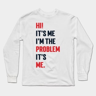 Hi! It’s Me I'm The Problem It’s Me v2 Long Sleeve T-Shirt